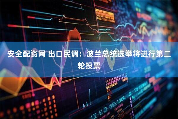 安全配资网 出口民调：波兰总统选举将进行第二轮投票